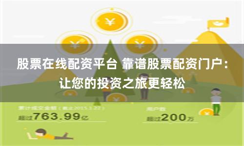 股票在线配资平台 靠谱股票配资门户：让您的投资之旅更轻松