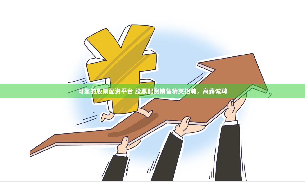 可靠的股票配资平台 股票配资销售精英招聘，高薪诚聘