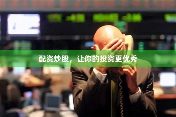 配资炒股，让你的投资更优秀
