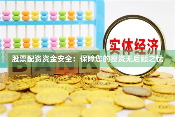 股票配资资金安全：保障您的投资无后顾之忧