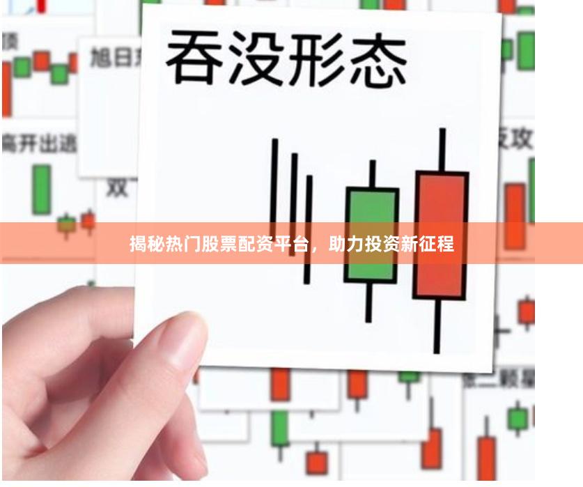 揭秘热门股票配资平台，助力投资新征程