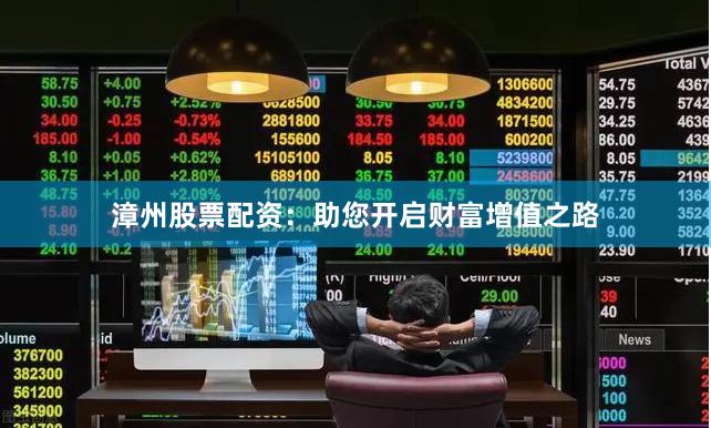 漳州股票配资：助您开启财富增值之路
