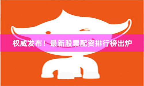 权威发布！最新股票配资排行榜出炉