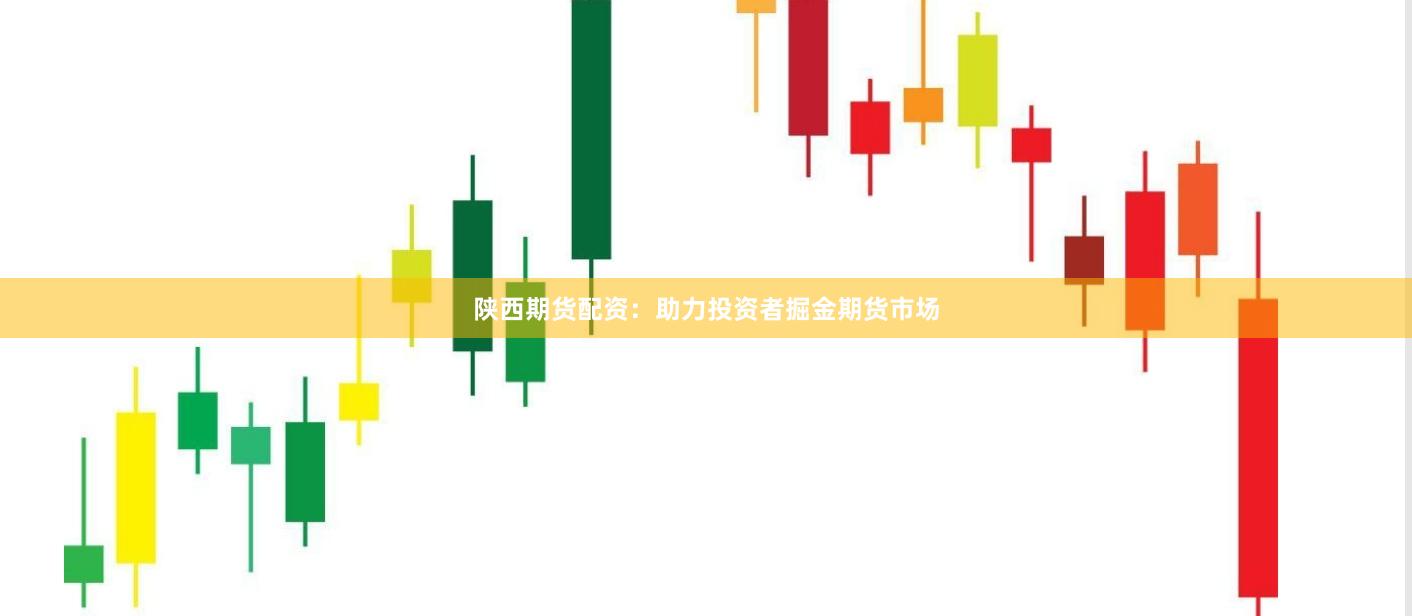 陕西期货配资：助力投资者掘金期货市场